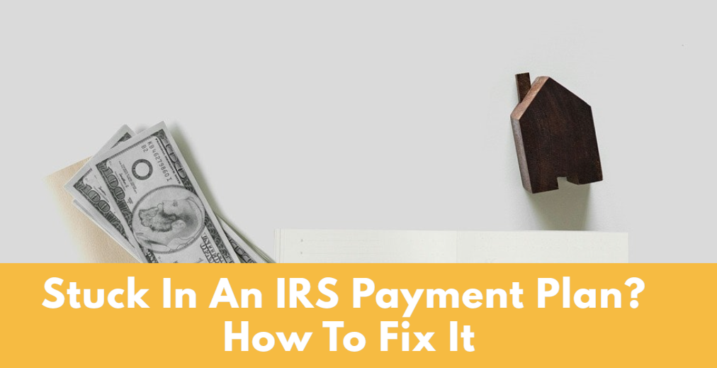 stuck-in-an-irs-payment-plan-how-to-fix-it